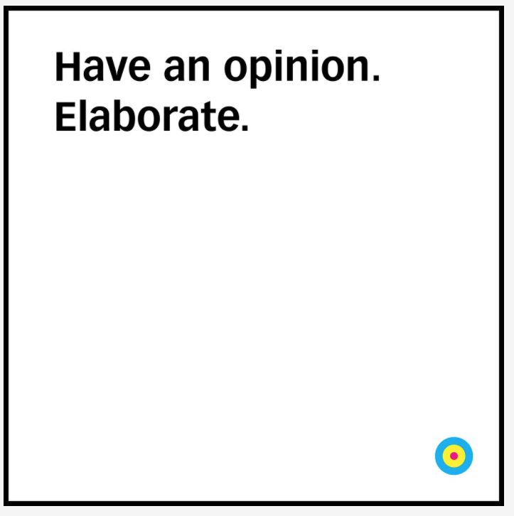 Have an opinion. Elaborate.